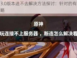 原神3.0版本进不去解决方法探讨：针对的有效应对策略