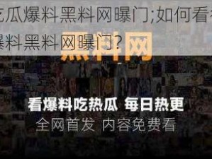 免费吃瓜爆料黑料网曝门;如何看待免费吃瓜爆料黑料网曝门？