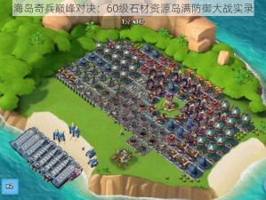 海岛奇兵巅峰对决：60级石材资源岛满防御大战实录