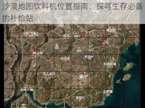 沙漠地图饮料机位置指南：探寻生存必备的补给站