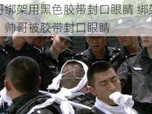 帅哥绑架用黑色胶带封口眼睛 绑架现场：帅哥被胶带封口眼睛