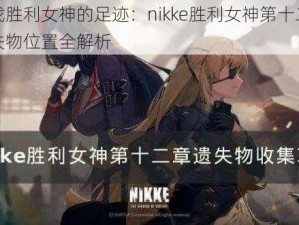 寻找胜利女神的足迹：nikke胜利女神第十二章遗失物位置全解析