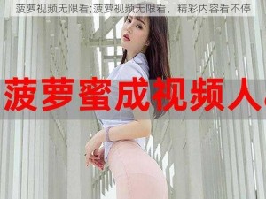 菠萝视频无限看;菠萝视频无限看，精彩内容看不停