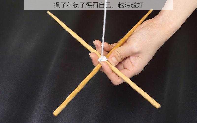绳子和筷子惩罚自己，越污越好