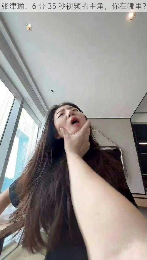 张津瑜:6 分 35 秒视频的主角,你在哪里?