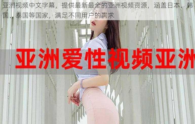 亚洲视频中文字幕，提供最新最全的亚洲视频资源，涵盖日本、韩国、泰国等国家，满足不同用户的需求