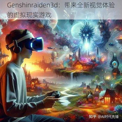 Genshinraiden3d：带来全新视觉体验的虚拟现实游戏