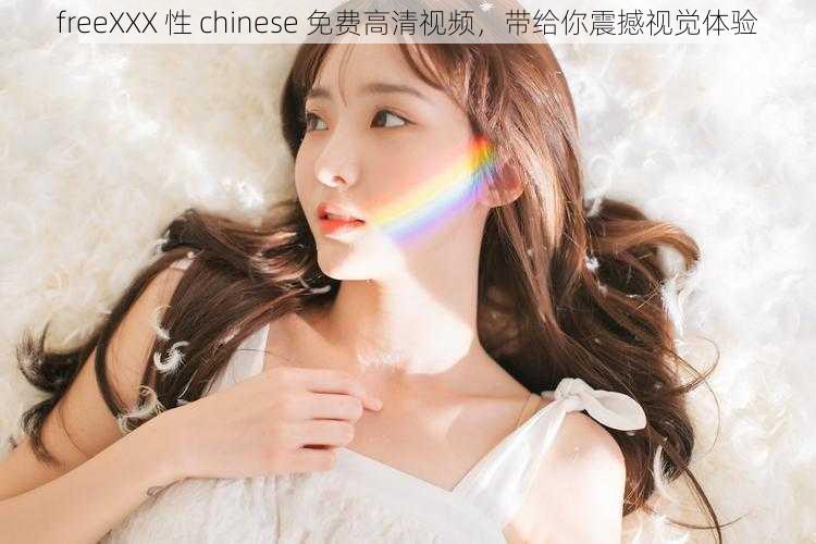 freeXXX 性 chinese 免费高清视频，带给你震撼视觉体验