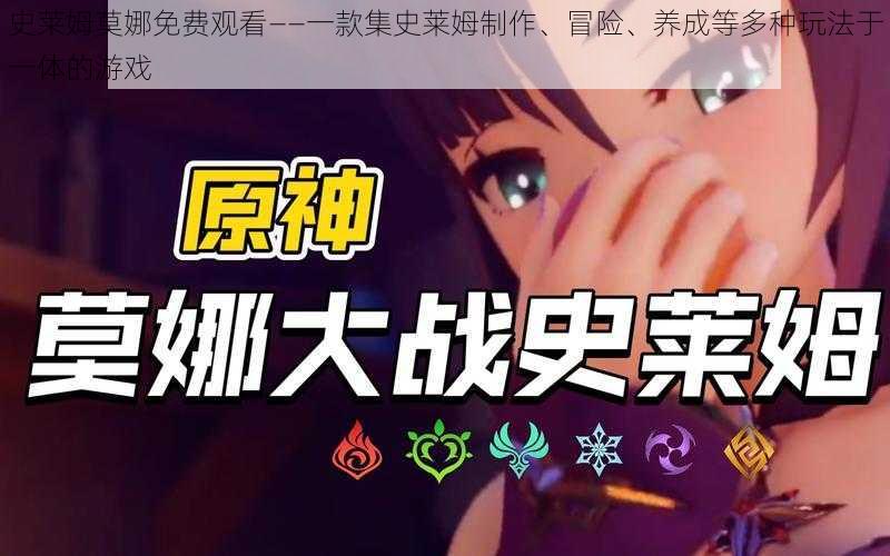 史莱姆莫娜免费观看——一款集史莱姆制作、冒险、养成等多种玩法于一体的游戏