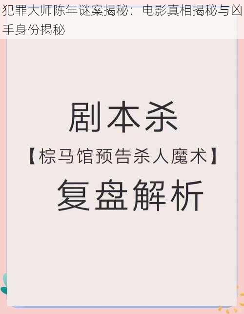 犯罪大师陈年谜案揭秘：电影真相揭秘与凶手身份揭秘