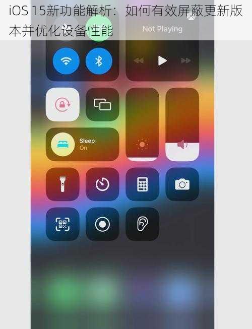 iOS 15新功能解析：如何有效屏蔽更新版本并优化设备性能