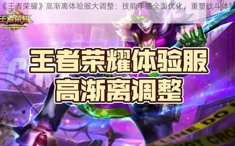 《王者荣耀》高渐离体验服大调整：技能手感全面优化，重塑战斗体验》