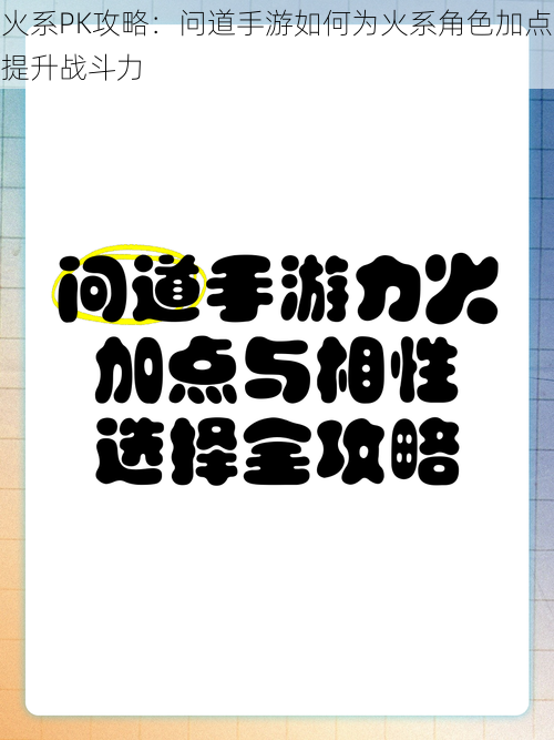 火系PK攻略：问道手游如何为火系角色加点提升战斗力