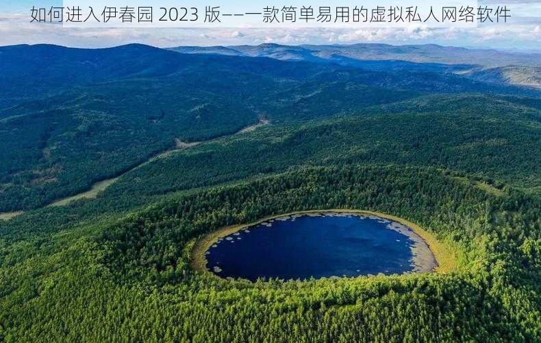 如何进入伊春园 2023 版——一款简单易用的虚拟私人网络软件