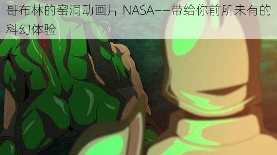 哥布林的窑洞动画片 NASA——带给你前所未有的科幻体验