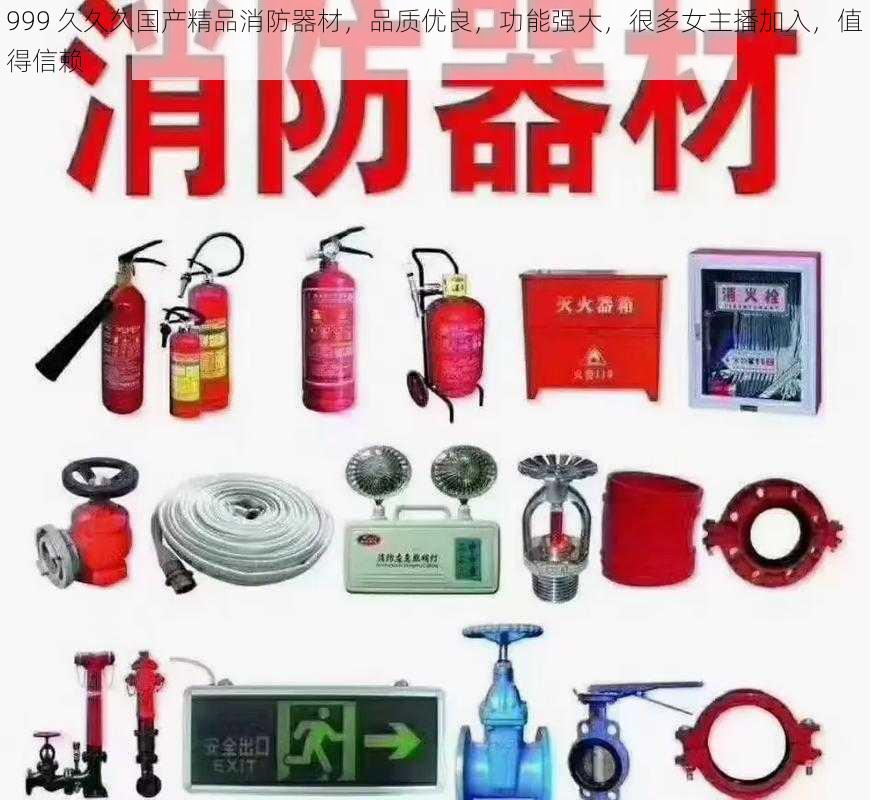 999 久久久国产精品消防器材，品质优良，功能强大，很多女主播加入，值得信赖