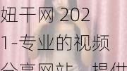 妞干网 2021-专业的视频分享网站，提供丰富的视频内容