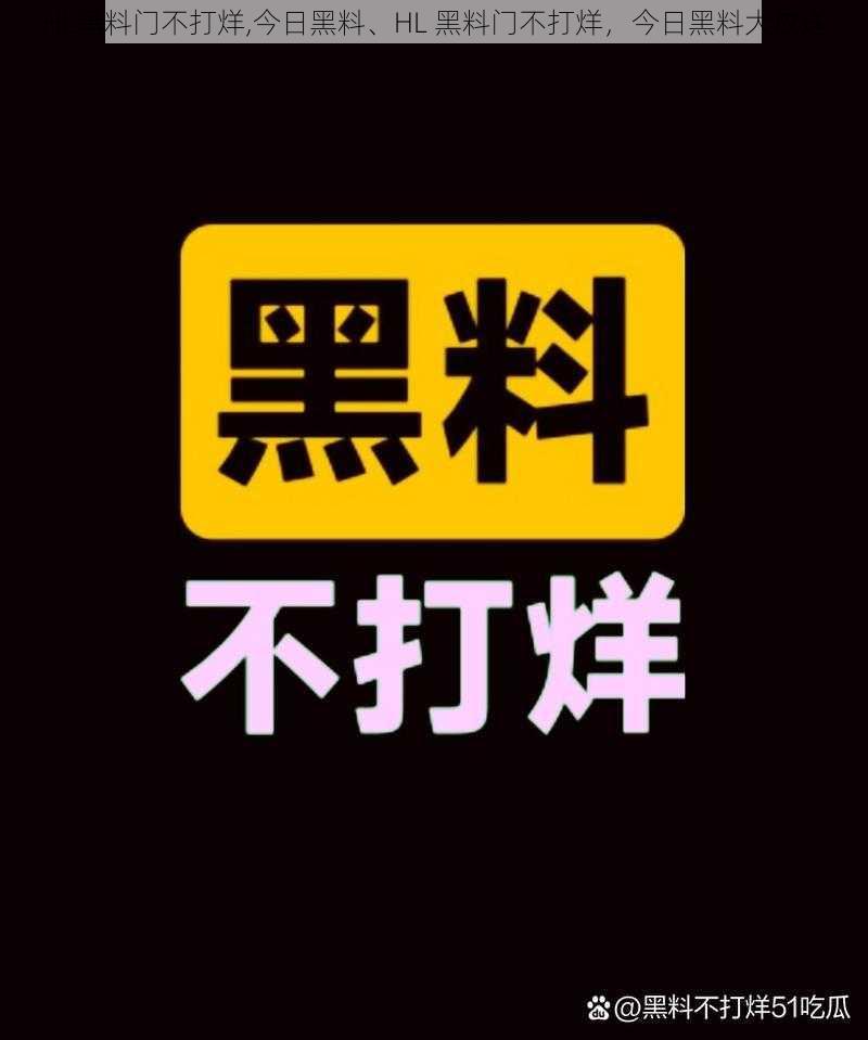 HL黑料门不打烊,今日黑料、HL 黑料门不打烊，今日黑料大放送