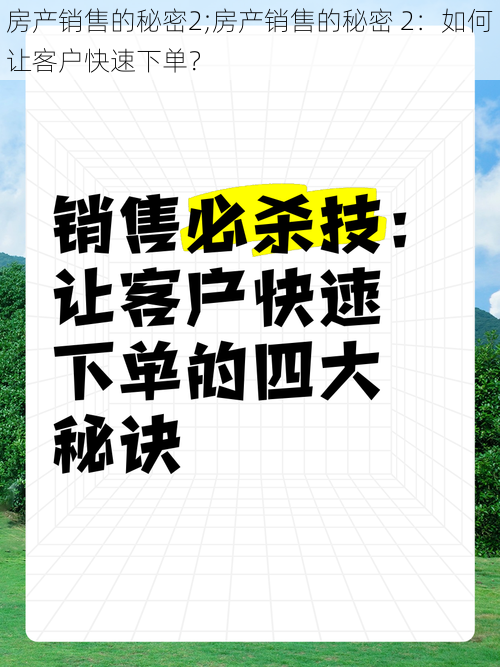 房产销售的秘密2;房产销售的秘密 2：如何让客户快速下单？