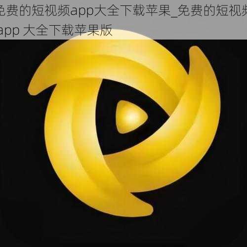 免费的短视频app大全下载苹果_免费的短视频 app 大全下载苹果版