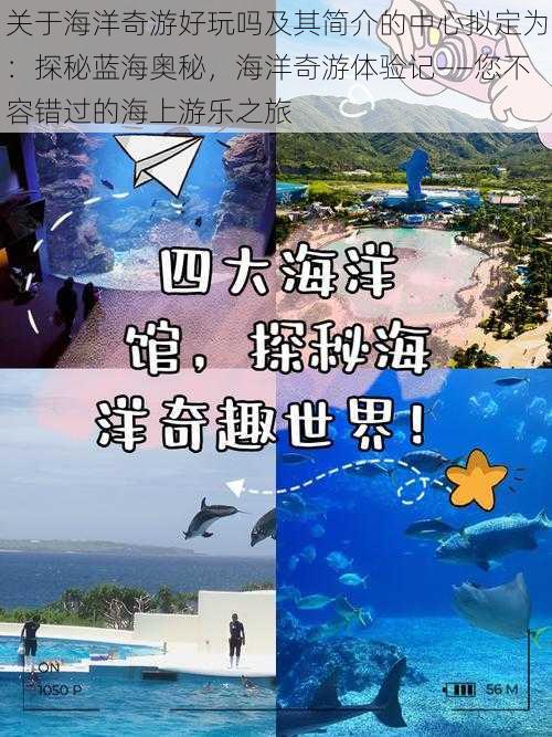 关于海洋奇游好玩吗及其简介的中心拟定为：探秘蓝海奥秘，海洋奇游体验记——您不容错过的海上游乐之旅