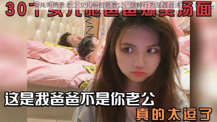 女儿叫爸爸老公 女儿叫爸爸老公，这种行为是否合适？