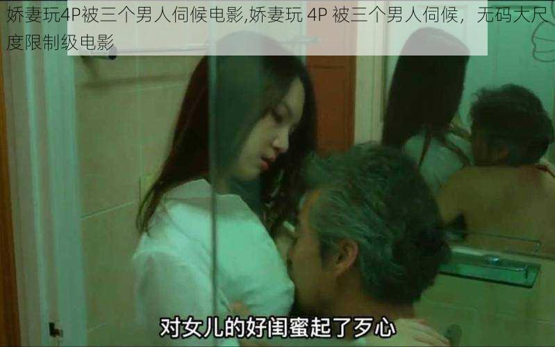 娇妻玩4P被三个男人伺候电影,娇妻玩 4P 被三个男人伺候，无码大尺度限制级电影