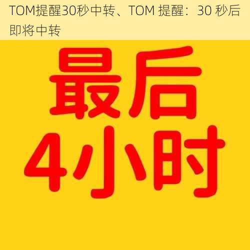 TOM提醒30秒中转、TOM 提醒：30 秒后即将中转