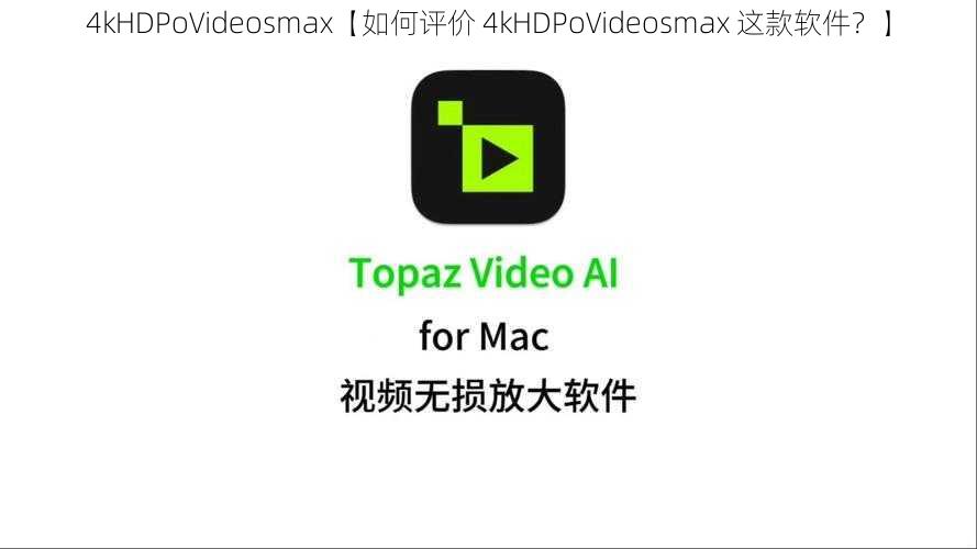 4kHDPoVideosmax【如何评价 4kHDPoVideosmax 这款软件？】