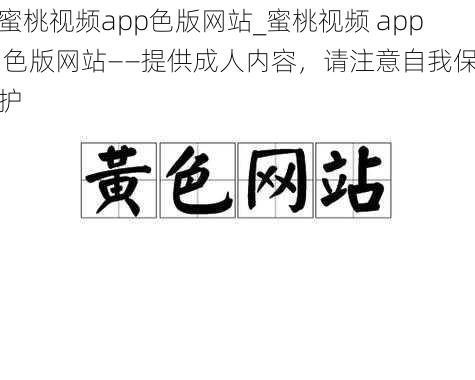 蜜桃视频app色版网站_蜜桃视频 app 色版网站——提供成人内容，请注意自我保护