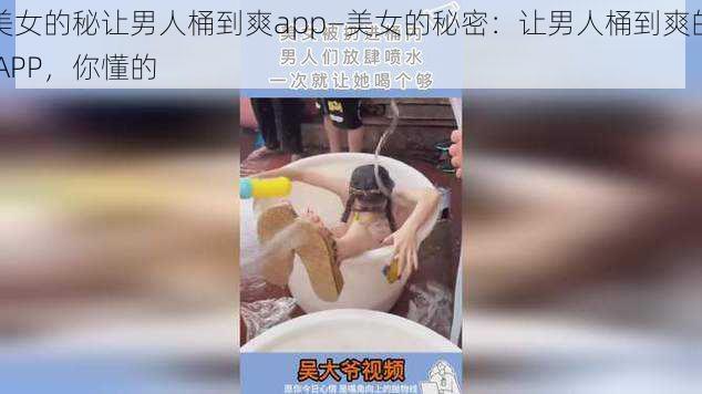 美女的秘让男人桶到爽app—美女的秘密：让男人桶到爽的 APP，你懂的