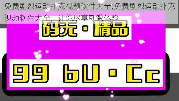 免费剧烈运动扑克视频软件大全;免费剧烈运动扑克视频软件大全，让你尽享刺激体验