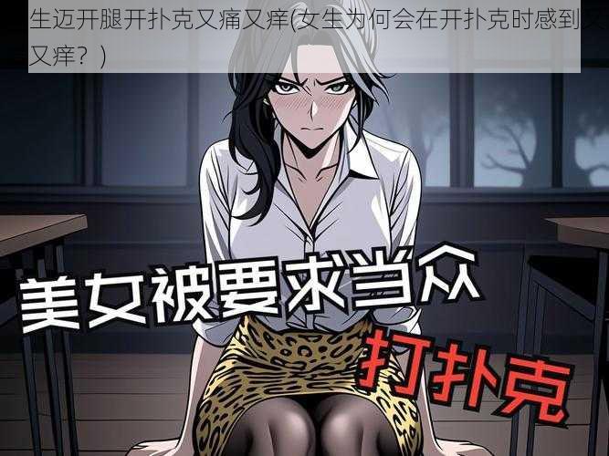 女生迈开腿开扑克又痛又痒(女生为何会在开扑克时感到又痛又痒？)