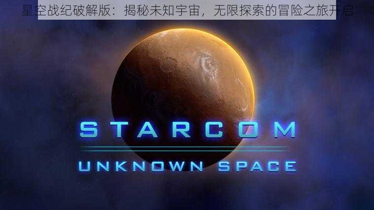 星空战纪破解版：揭秘未知宇宙，无限探索的冒险之旅开启