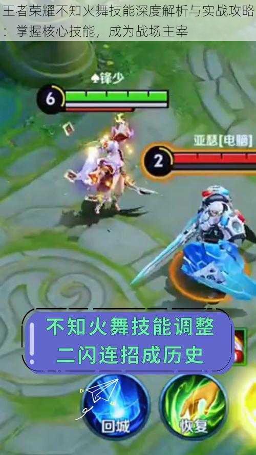 王者荣耀不知火舞技能深度解析与实战攻略：掌握核心技能，成为战场主宰