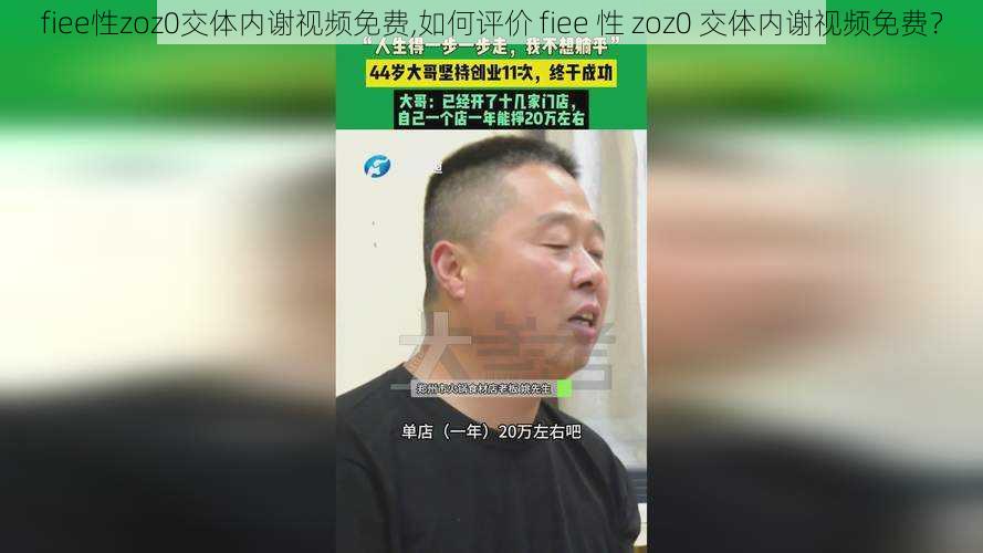 fiee性zoz0交体内谢视频免费,如何评价 fiee 性 zoz0 交体内谢视频免费？