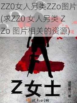 ZZ0女人另类ZZo图片(求ZZ0 女人另类 ZZo 图片相关的资源)