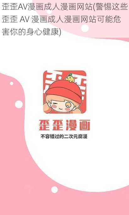 歪歪AV漫画成人漫画网站(警惕这些歪歪 AV 漫画成人漫画网站可能危害你的身心健康)