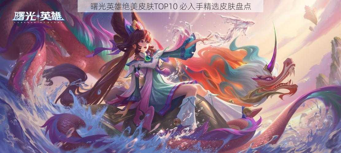 曙光英雄绝美皮肤TOP10 必入手精选皮肤盘点